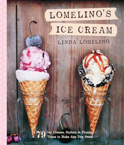 Lomelino's Ice Cream: 79 Ice Creams, Sorbets, and Frozen Treats to Make Any Day Sweet