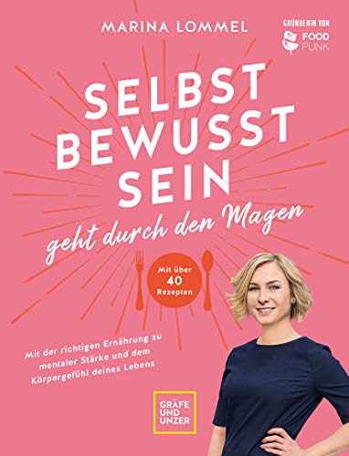 Selbstbewusstsein geht durch den Magen: Mit der richtigen Ernährung zu mentaler Stärke und dem Körpergefühl deines Lebens (Gesunde Ernährung)