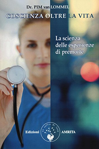 Coscienza oltre la vita. La scienza delle esperienze di premorte (Scienza&Compassione)
