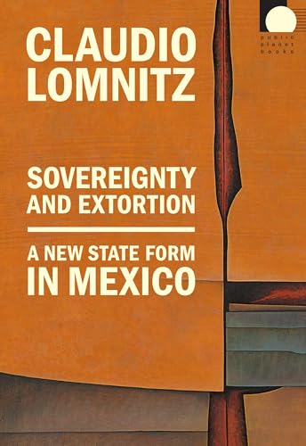 Sovereignty and Extortion: A New State Form in Mexico (Public Planet Books)