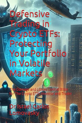 Defensive Trading in Crypto ETFs: Protecting Your Portfolio in Volatile Markets: The Damage and Losses Control Bible for The Crypto ETFs Investor and Trader