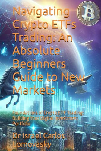 Navigating Crypto ETFs Trading: An Absolute Beginners Guide to New Markets: Foundations of Crypto ETF Trading: Building Your Digital Investment Portfolio von Independently published