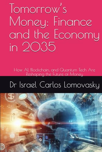 Tomorrow’s Money: Finance and the Economy in 2035: How AI, Blockchain, and Quantum Tech Are Reshaping the Future of Money (Tomorrow’s World, Today: The 2035 Tech Foresight Series, Band 3) von Independently published