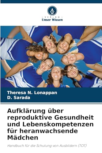Aufklärung über reproduktive Gesundheit und Lebenskompetenzen für heranwachsende Mädchen: Handbuch für die Schulung von Ausbildern (TOT) von Verlag Unser Wissen
