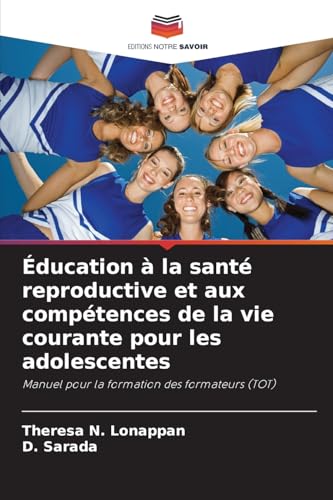 Éducation à la santé reproductive et aux compétences de la vie courante pour les adolescentes: Manuel pour la formation des formateurs (TOT) von Editions Notre Savoir