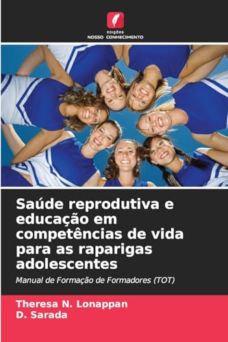 Saúde reprodutiva e educação em competências de vida para as raparigas adolescentes: Manual de Formação de Formadores (TOT) von Edições Nosso Conhecimento