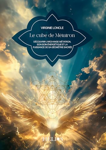Le cube de Métatron - Découvrir l'Archange Métatron, son soin énergétique et la puissance de sa géométrie sacrée von HELIOS