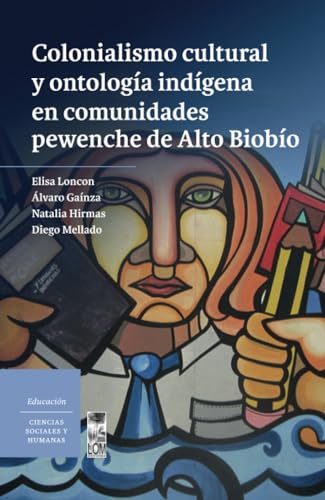 Colonialismo cultural y ontología indígena en comunidades pewenche de Alto Biobío von LOM Ediciones