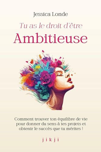 Tu as le droit d'être ambitieuse: Comment trouver ton équilibre de vie pour donner du sens à tes projets et obtenir le succès que tu mérites ! Tu as le droit d'être ambitieuse: Comment trouver ton équilibre de vie pour donner du sens à tes projets et obtenir le succès que tu mérites ! von JIKJI EDITIONS