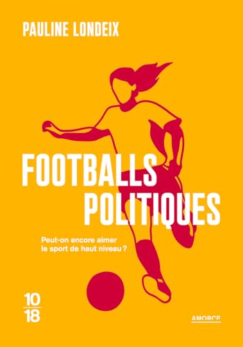 Footballs politiques: Peut-on encore aimer le sport de haut niveau ? von 10 X 18
