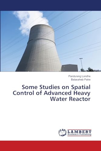 Some Studies on Spatial Control of Advanced Heavy Water Reactor: DE von LAP LAMBERT Academic Publishing