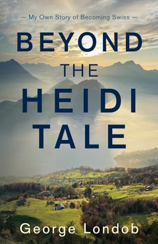 Beyond the Heidi Tale: My Own Story of Becoming Swiss