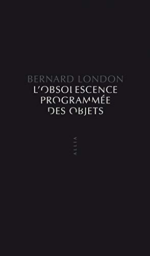 L'Obsolescence programmée des objets: Pour en finir avec la grande dépression