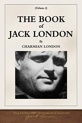 The Book of Jack London; Volume I: 100th Anniversary Collection