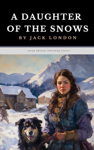 A Daughter of the Snows: The Original 1902 Adventure Romance Classic