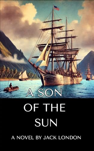 A Son of the Sun: Adventures in the South Seas and the Spirit of Exploration A Son of the Sun: Adventures in the South Seas and the Spirit of Exploration von Independently published