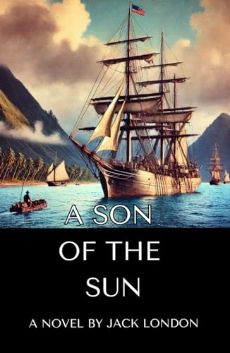 A Son of the Sun: Adventures in the South Seas and the Spirit of Exploration A Son of the Sun: Adventures in the South Seas and the Spirit of Exploration von Independently published
