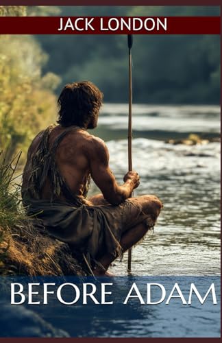 Before Adam: Jack London's Classic Prehistoric Adventure Novel (Annotated): Annotated with a Detailed Biography, Literary Analysis, Essays by the Author, and Historical Context. von Independently published