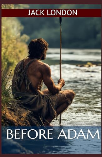 Before Adam: Jack London's Classic Prehistoric Adventure Novel (Annotated): Annotated with a Detailed Biography, Literary Analysis, Essays by the Author, and Historical Context. von Independently published