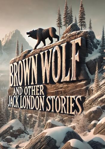 Brown Wolf and Other Jack London Stories (Large Print Edition): Tales of Courage, Freedom, and the Unforgiving Forces of the Untamed World von Independently published