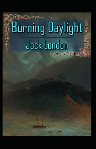 Burning Daylight: Jack London (Adventure, Literature) [Annotated]