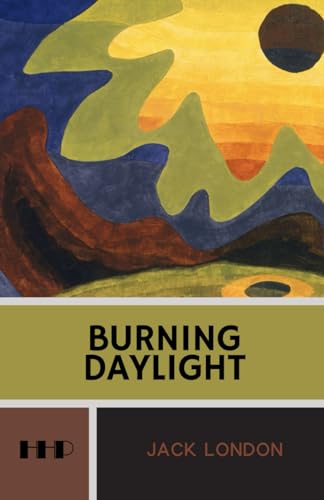 Burning Daylight: The 1910 Historical Fiction Adventure Classic