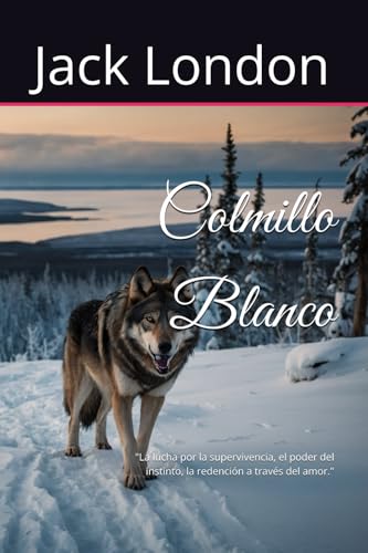 Colmillo Blanco: "La lucha por la supervivencia, el poder del instinto, la redención a través del amor." Colmillo Blanco: "La lucha por la supervivencia, el poder del instinto, la redención a través del amor." von Independently published