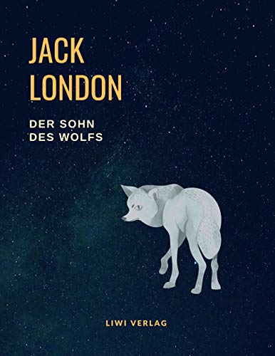 Der Sohn des Wolfs (Vollständige Neuausgabe, übersetzt von Erwin Magnus): Enthält die Erzählungen: Das weiße Schweigen, Der Sohn des Wolfs, In fernem ... der Reise, Eine Odyssee des Nordens u.a.m. von LIWI Literatur- und Wissenschaftsverlag