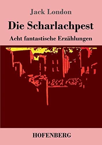 Die Scharlachpest: Acht fantastische Erzählungen Die Scharlachpest: Acht fantastische Erzählungen