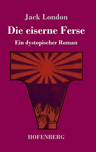 Die eiserne Ferse: Ein dystopischer Roman von Hofenberg