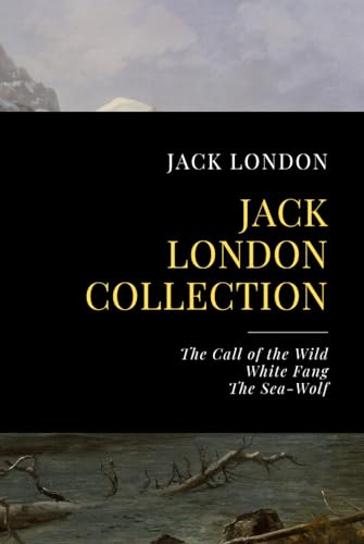 Jack London Collection: The Call of the Wild, White Fang, The Sea-Wolf Jack London Collection: The Call of the Wild, White Fang, The Sea-Wolf von Independently published