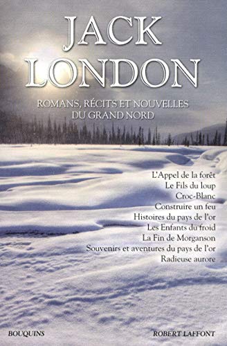 Jack London - Romans, récits et nouvelles du Grand Nord: Romans, récits, nouvelles du Grand Nord Jack London - Romans, récits et nouvelles du Grand Nord: Romans, récits, nouvelles du Grand Nord