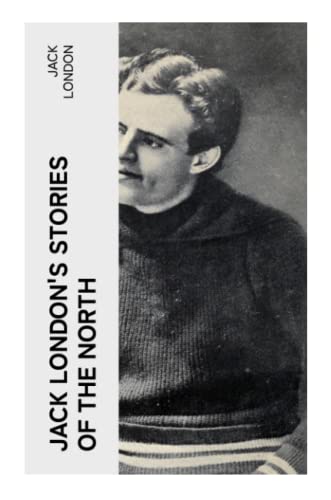 Jack London's Stories of the North: Complete Collection von e-artnow