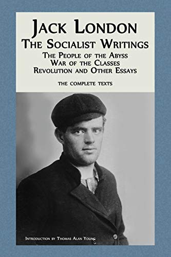 Jack London: The Socialist Writings: The People of the Abyss, War of the Classes, Revolution and Other Essays
