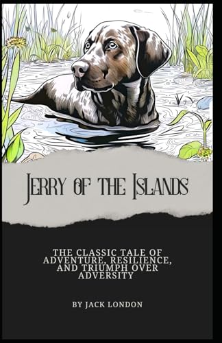 Jerry of the Islands: Jack London’s Classic Tale of Adventure, Resilience, and Triumph Over Adversity (Annotated). von Independently published