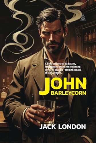 John Barleycorn: Alcoholic Memoirs of Jack London John Barleycorn: Alcoholic Memoirs of Jack London von Independently published