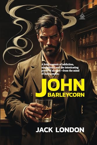 John Barleycorn: Alcoholic Memoirs of Jack London John Barleycorn: Alcoholic Memoirs of Jack London von Independently published