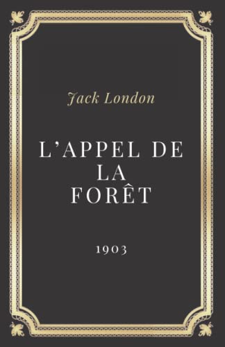 L'Appel de la forêt Jack London: Texte intégral (Annoté d'une biographie)