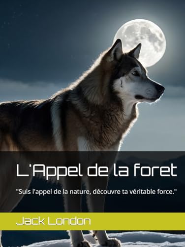 L'Appel de la foret: "Suis l'appel de la nature, découvre ta véritable force." L'Appel de la foret: "Suis l'appel de la nature, découvre ta véritable force." von Independently published