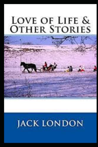 Love of Life & Other Stories by jack london unique annotated edition