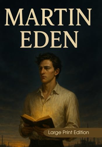 Martin Eden (Large Print Edition): A powerful philosophical novel about ambition, class struggle, and the search for meaning in early 20th-century America von Independently published