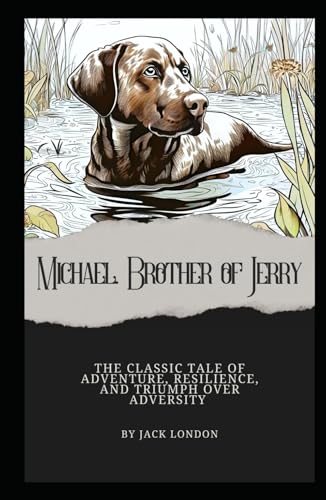 Michael, Brother of Jerry: Jack London’s Classic Tale of Adventure, Resilience, and Triumph Over Adversity (Annotated). von Independently published