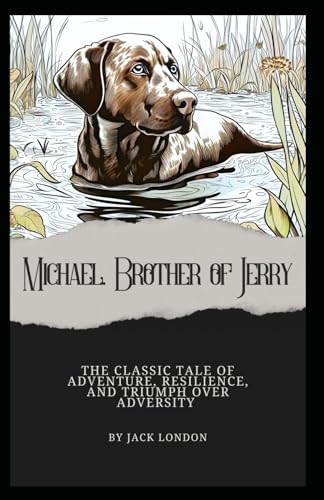 Michael, Brother of Jerry: Jack London’s Classic Tale of Adventure, Resilience, and Triumph Over Adversity (Annotated). von Independently published