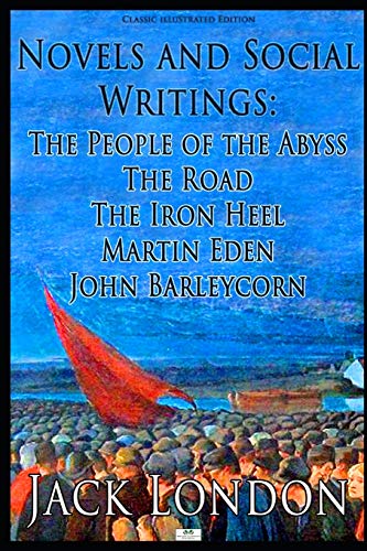 Novels and Social Writings: The People of the Abyss / The Road / The Iron Heel / Martin Eden / John Barleycorn (Classic Illustrated Edition) von Independently Published