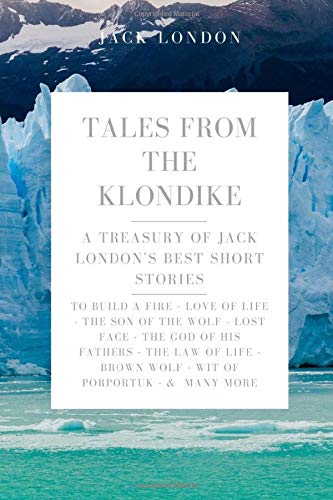 Tales from the Klondike: A Treasury of Jack London's Best Short Stories