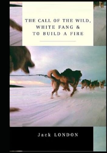 The Call of the Wild/White Fang/To Build a Fire von Independently published