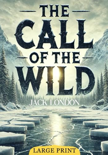 The Call of the Wild (Large Print Edition): Exploring the primal bond between survival, loyalty, and the forces of the wild von Independently published