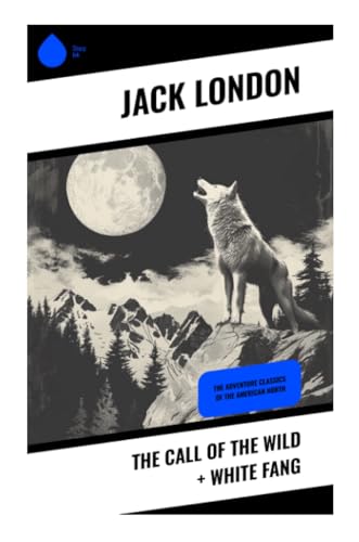 The Call of the Wild + White Fang: The Adventure Classics of the American North von Sharp Ink