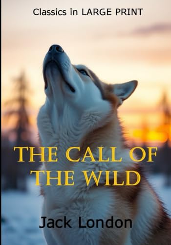 The Call of the Wild -- LARGE PRINT: Classics in LARGE PRINT The Call of the Wild -- LARGE PRINT: Classics in LARGE PRINT von Independently published