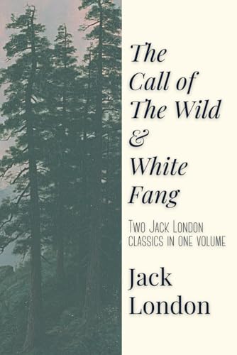 The Call of the Wild and White Fang: Two Jack London Classics in One Volume